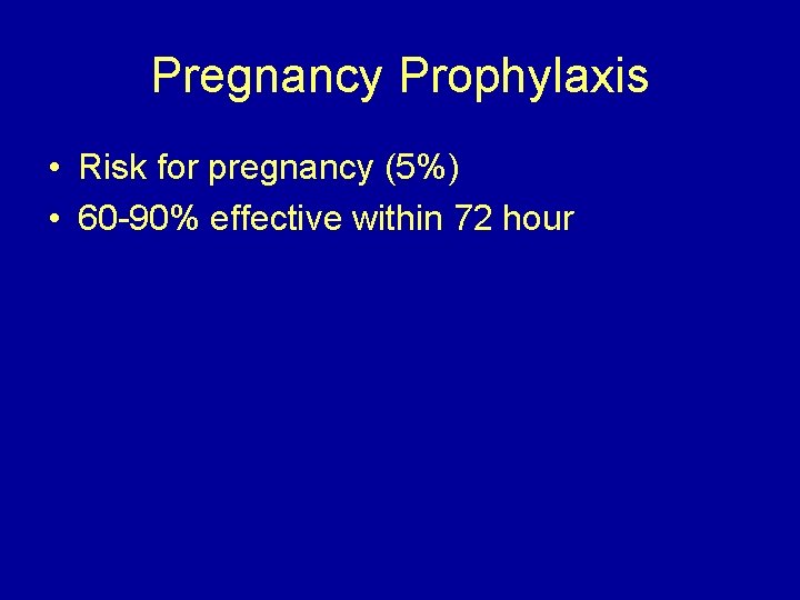 Pregnancy Prophylaxis • Risk for pregnancy (5%) • 60 -90% effective within 72 hour