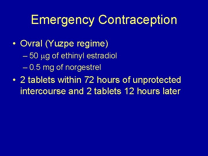 Emergency Contraception • Ovral (Yuzpe regime) – 50 g of ethinyl estradiol – 0.