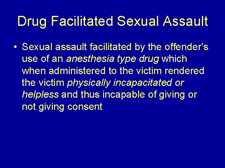 Drug Facilitated Sexual Assault • Sexual assault facilitated by the offender’s use of an