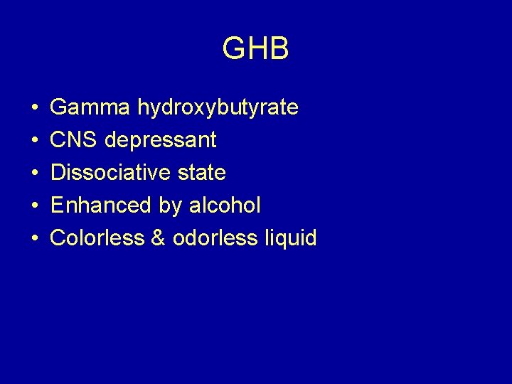 GHB • • • Gamma hydroxybutyrate CNS depressant Dissociative state Enhanced by alcohol Colorless