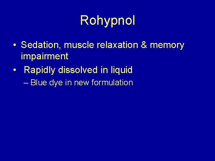 Rohypnol • Sedation, muscle relaxation & memory impairment • Rapidly dissolved in liquid –