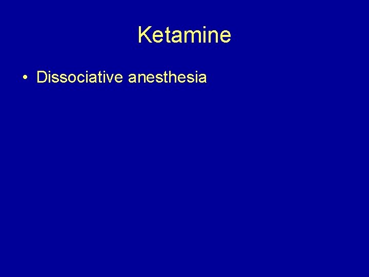 Ketamine • Dissociative anesthesia 