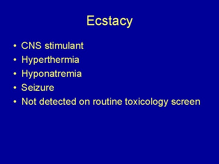 Ecstacy • • • CNS stimulant Hyperthermia Hyponatremia Seizure Not detected on routine toxicology
