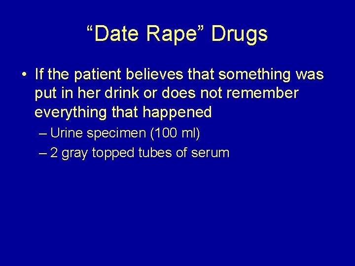 “Date Rape” Drugs • If the patient believes that something was put in her