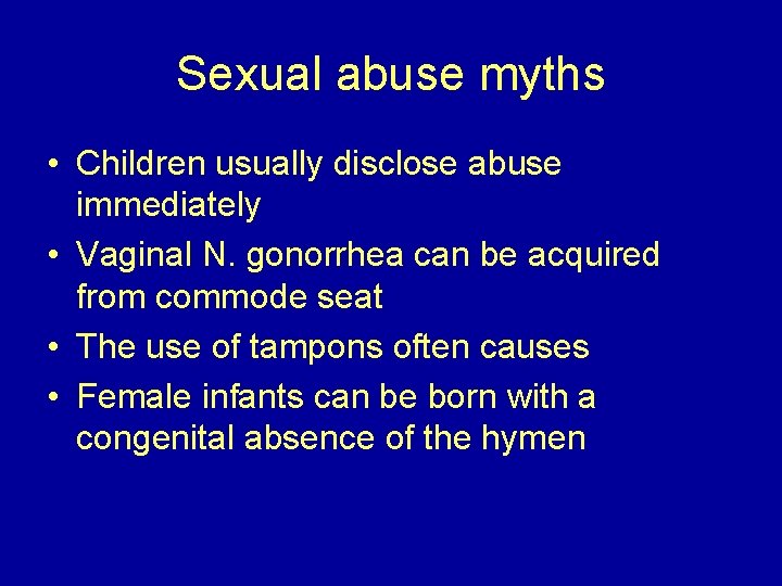 Sexual abuse myths • Children usually disclose abuse immediately • Vaginal N. gonorrhea can
