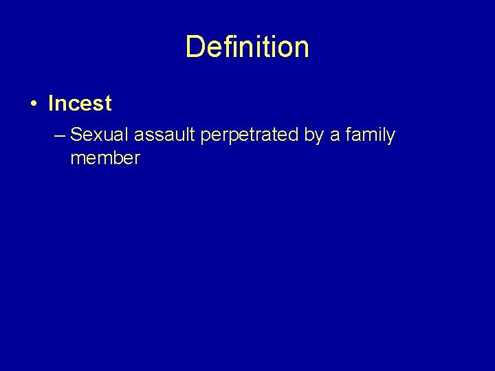 Definition • Incest – Sexual assault perpetrated by a family member 