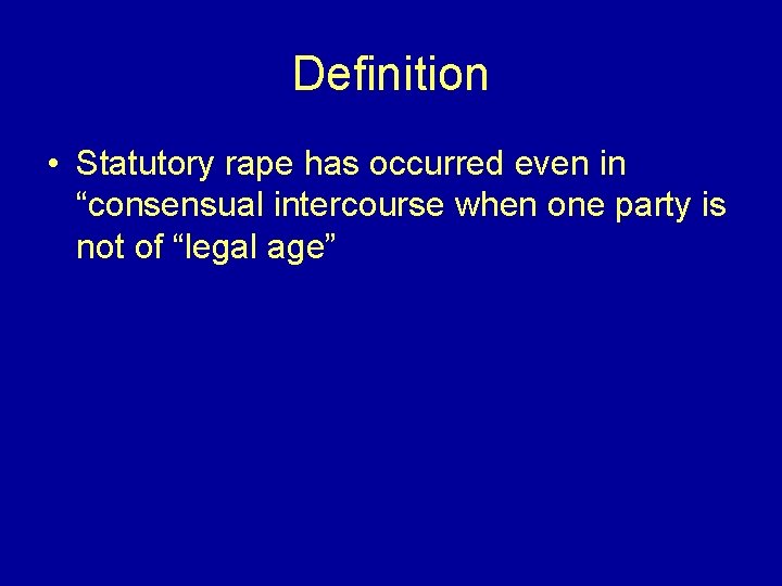 Definition • Statutory rape has occurred even in “consensual intercourse when one party is