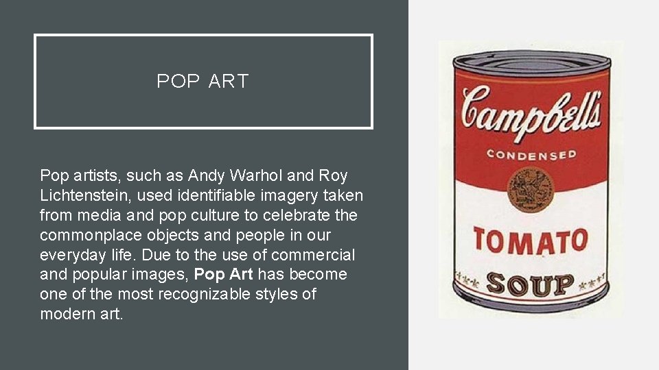 POP ART Pop artists, such as Andy Warhol and Roy Lichtenstein, used identifiable imagery