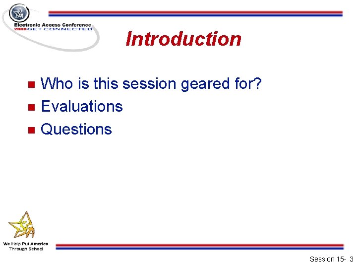 Introduction n Who is this session geared for? Evaluations Questions Session 15 - 3