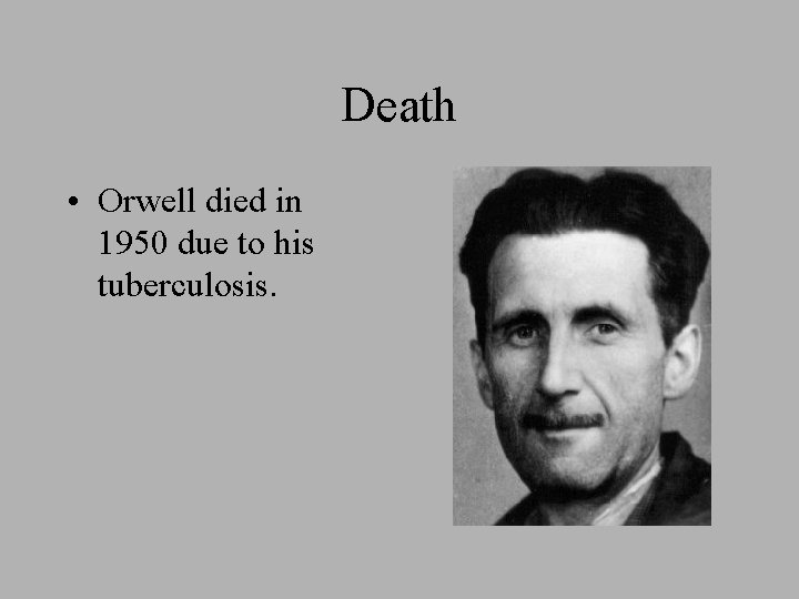 Death • Orwell died in 1950 due to his tuberculosis. 