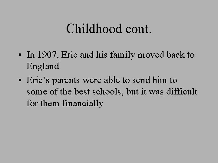Childhood cont. • In 1907, Eric and his family moved back to England •