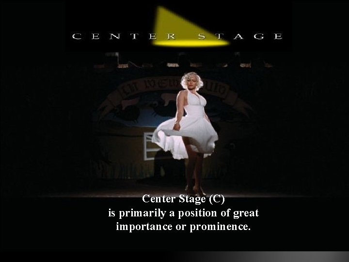 Center Stage (C) is primarily a position of great importance or prominence. Center Stage (C) is primarily a position of great importance or prominence.
