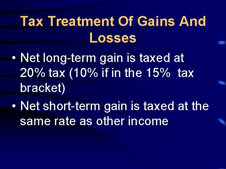 Tax Treatment Of Gains And Losses • Net long-term gain is taxed at 20%