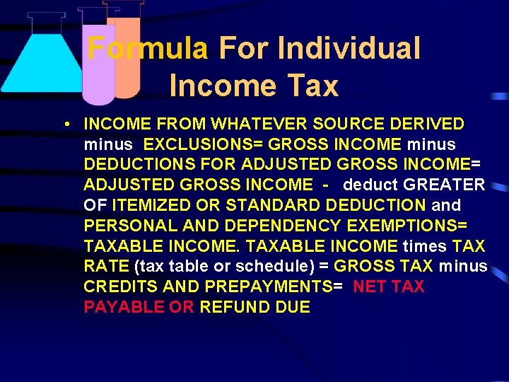 Formula For Individual Income Tax • INCOME FROM WHATEVER SOURCE DERIVED minus EXCLUSIONS= GROSS