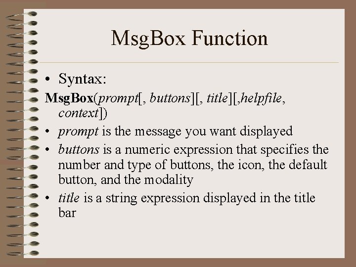 Msg. Box Function • Syntax: Msg. Box(prompt[, buttons][, title][, helpfile, context]) • prompt is