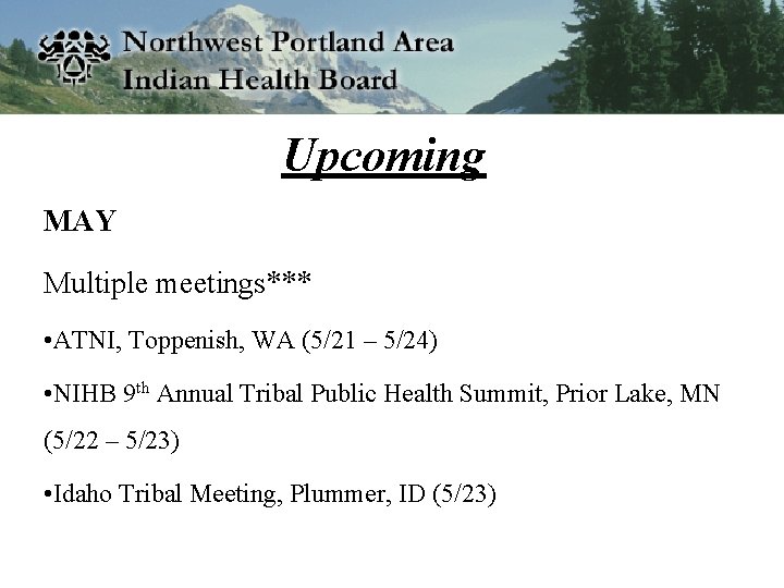 Upcoming MAY Multiple meetings*** • ATNI, Toppenish, WA (5/21 – 5/24) • NIHB 9