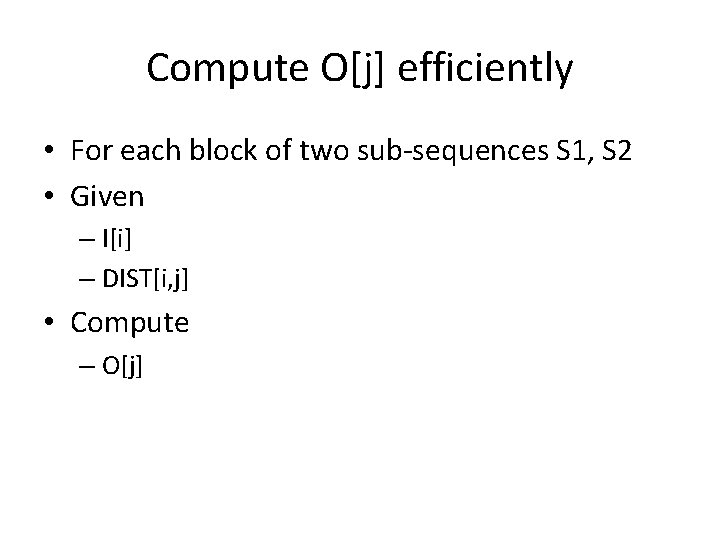 Compute O[j] efficiently • For each block of two sub-sequences S 1, S 2