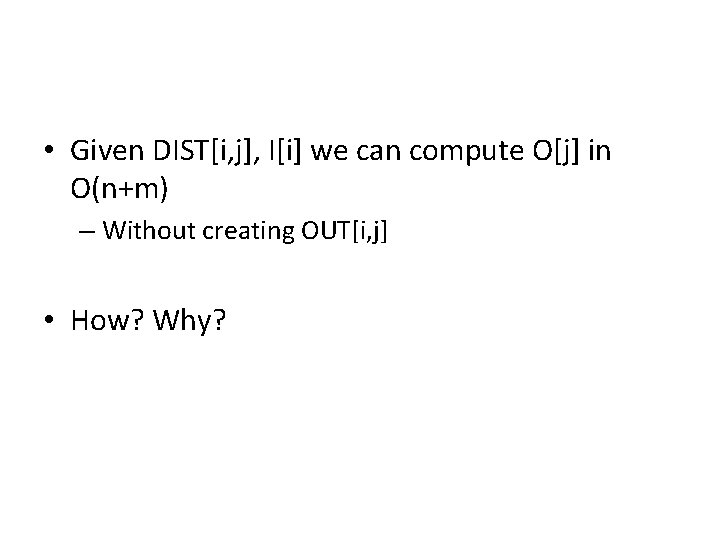  • Given DIST[i, j], I[i] we can compute O[j] in O(n+m) – Without