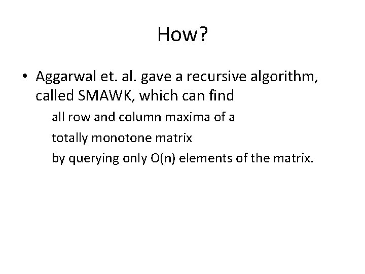 How? • Aggarwal et. al. gave a recursive algorithm, called SMAWK, which can find