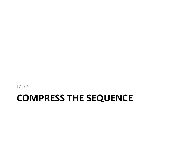 LZ-78 COMPRESS THE SEQUENCE 