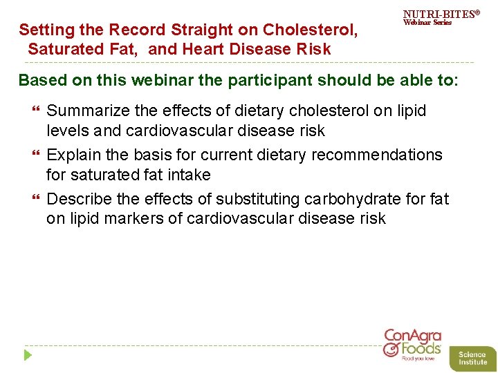 Setting the Record Straight on Cholesterol, Saturated Fat, and Heart Disease Risk NUTRI-BITES® Webinar