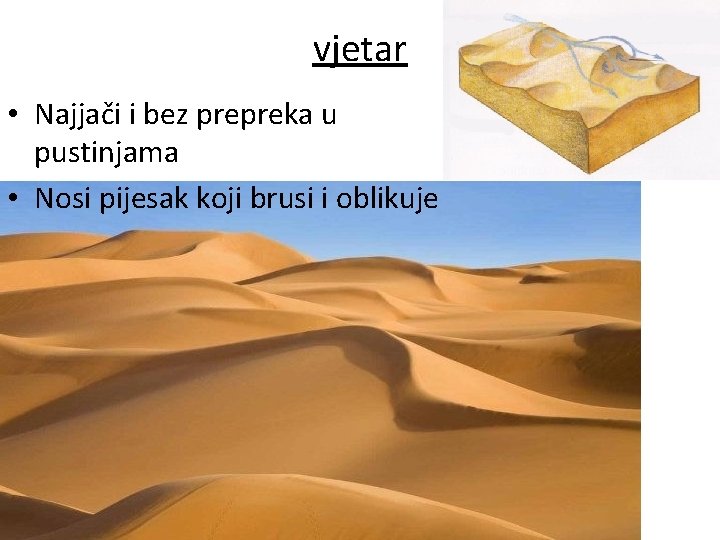 vjetar • Najjači i bez prepreka u pustinjama • Nosi pijesak koji brusi i