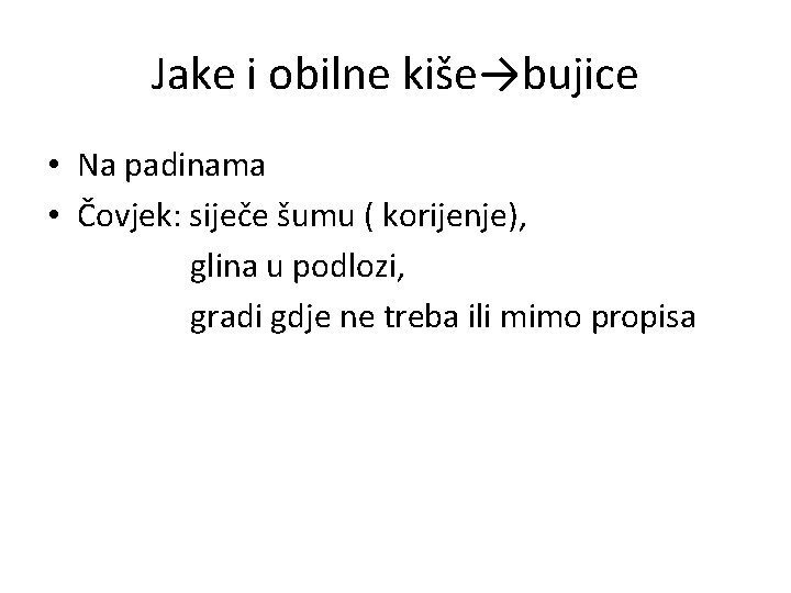 Jake i obilne kiše→bujice • Na padinama • Čovjek: siječe šumu ( korijenje), glina