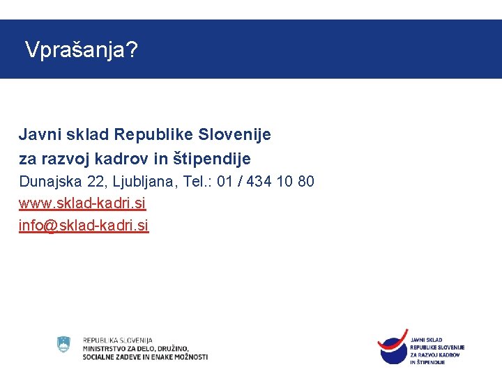 Vprašanja? Javni sklad Republike Slovenije za razvoj kadrov in štipendije Dunajska 22, Ljubljana, Tel. Vprašanja? Javni sklad Republike Slovenije za razvoj kadrov in štipendije Dunajska 22, Ljubljana, Tel.