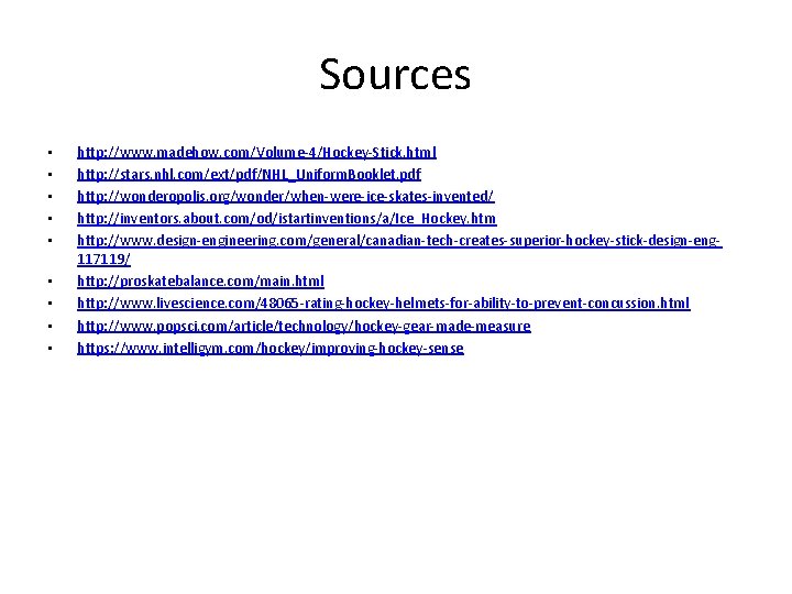Sources • • • http: //www. madehow. com/Volume-4/Hockey-Stick. html http: //stars. nhl. com/ext/pdf/NHL_Uniform. Booklet.