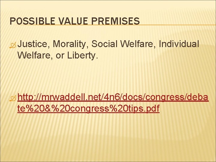POSSIBLE VALUE PREMISES Justice, Morality, Social Welfare, Individual Welfare, or Liberty. http: //mrwaddell. net/4