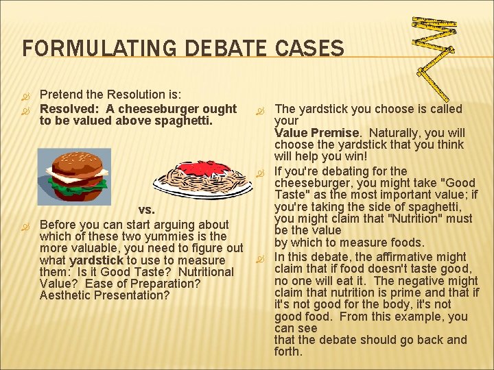 FORMULATING DEBATE CASES Pretend the Resolution is: Resolved: A cheeseburger ought to be valued