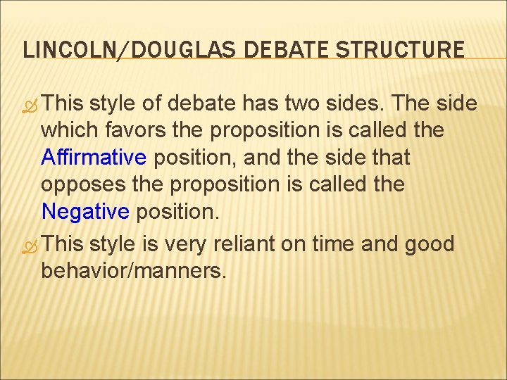 LINCOLN/DOUGLAS DEBATE STRUCTURE This style of debate has two sides. The side which favors