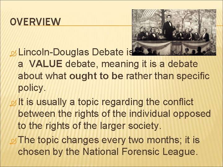 OVERVIEW Lincoln-Douglas Debate is a VALUE debate, meaning it is a debate about what