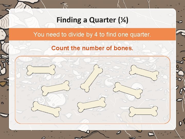 Finding a Quarter (¼) You need to divide by 4 to find one quarter.