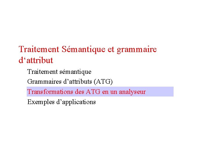 Traitement Sémantique et grammaire d‘attribut Traitement sémantique Grammaires d’attributs (ATG) Transformations des ATG en