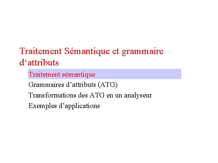 Traitement Sémantique et grammaire d‘attributs Traitement sémantique Grammaires d’attributs (ATG) Transformations des ATG en