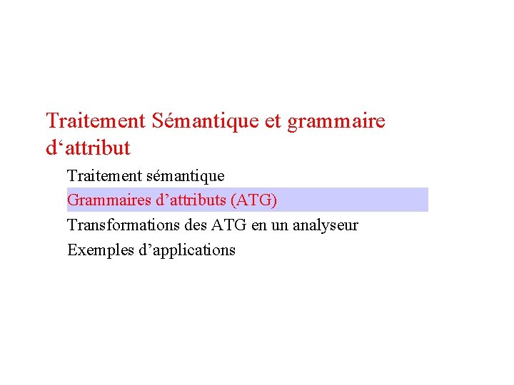 Traitement Sémantique et grammaire d‘attribut Traitement sémantique Grammaires d’attributs (ATG) Transformations des ATG en