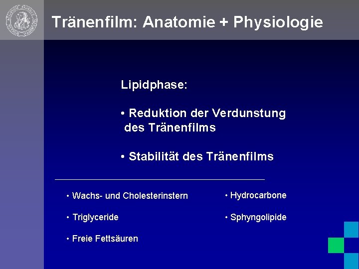 Tränenfilm: Anatomie + Physiologie Lipidphase: • Reduktion der Verdunstung des Tränenfilms • Stabilität des