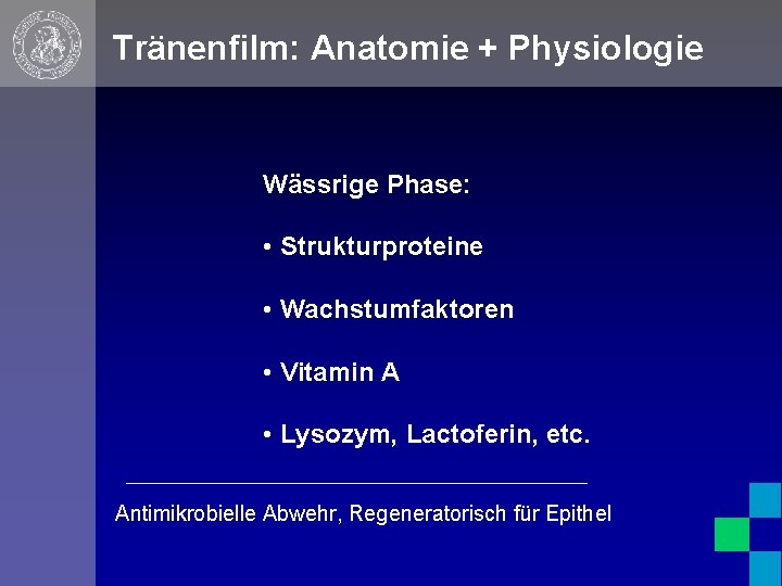 Tränenfilm: Anatomie + Physiologie Wässrige Phase: • Strukturproteine • Wachstumfaktoren • Vitamin A •