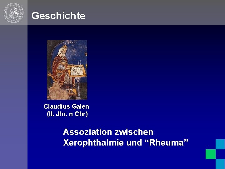 Geschichte Claudius Galen (II. Jhr. n Chr) Assoziation zwischen Xerophthalmie und “Rheuma” 