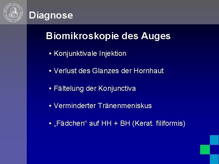 Diagnose Biomikroskopie des Auges • Konjunktivale Injektion • Verlust des Glanzes der Hornhaut •