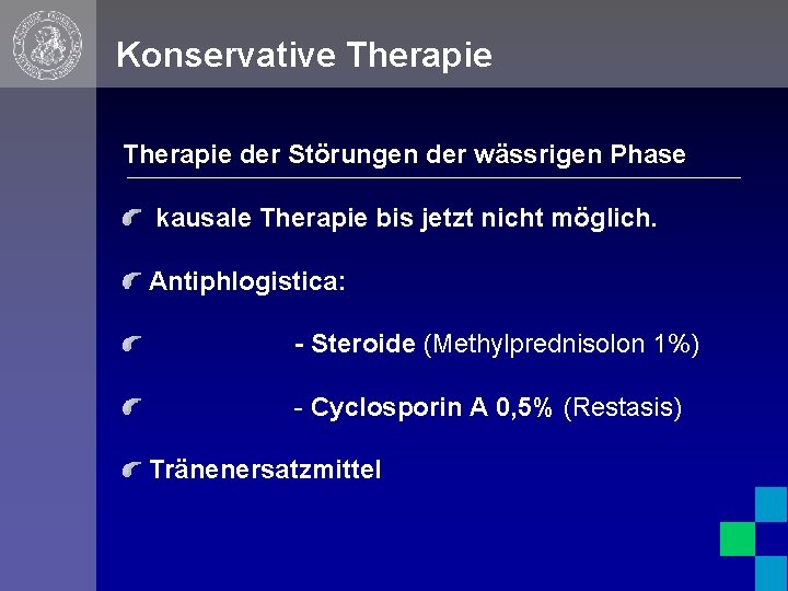 Konservative Therapie der Störungen der wässrigen Phase kausale Therapie bis jetzt nicht möglich. Antiphlogistica: