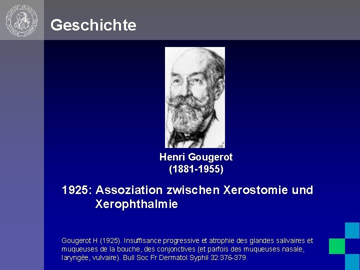 Geschichte Henri Gougerot (1881 -1955) 1925: Assoziation zwischen Xerostomie und Xerophthalmie Gougerot H (1925).