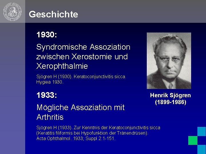 Geschichte 1930: Syndromische Assoziation zwischen Xerostomie und Xerophthalmie Sjögren H (1930). Keratoconjunctivitis sicca. Hygiea