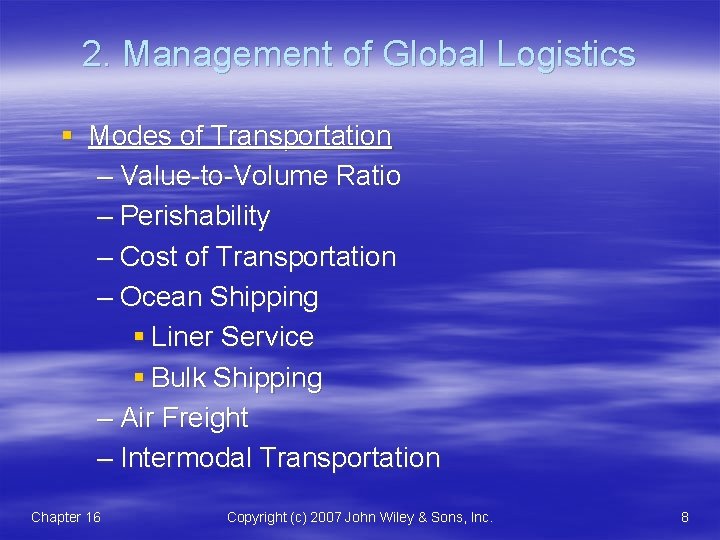 2. Management of Global Logistics § Modes of Transportation – Value-to-Volume Ratio – Perishability