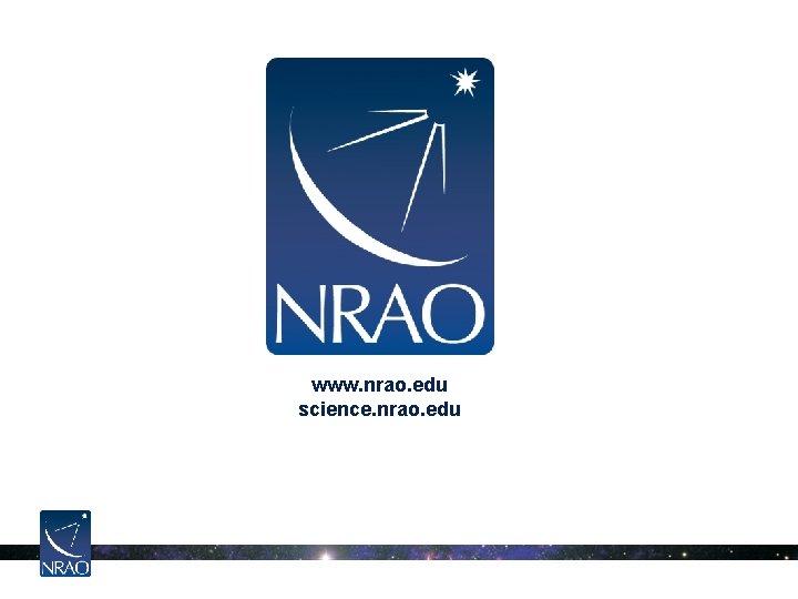 www. nrao. edu science. nrao. edu The National Radio Astronomy Observatory is a facility