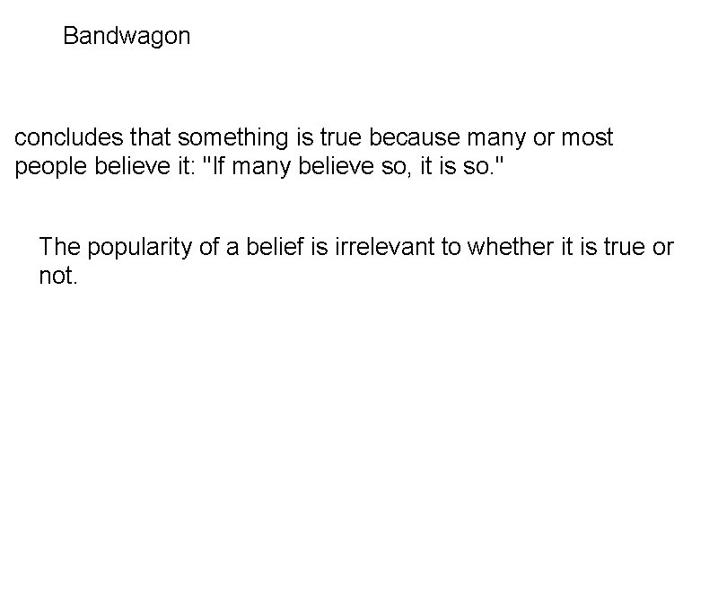 Bandwagon concludes that something is true because many or most people believe it: "If