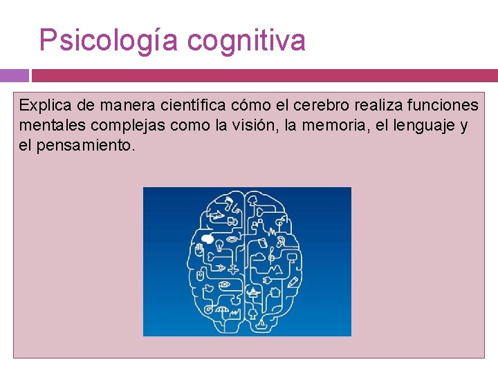 Psicología cognitiva Explica de manera científica cómo el cerebro realiza funciones mentales complejas como