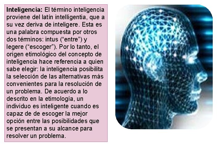 Inteligencia: El término inteligencia proviene del latín intelligentia, que a su vez deriva de