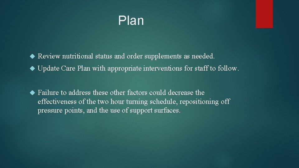 Plan Review nutritional status and order supplements as needed. Update Care Plan with appropriate